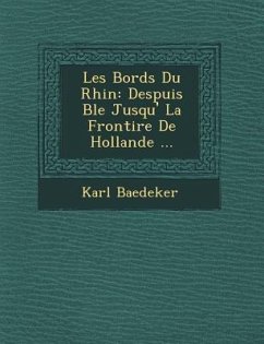 Les Bords Du Rhin: Despuis B Le Jusqu' La Fronti Re de Hollande ... - Baedeker, Karl