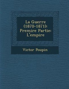 La Guerre (1870-1871): Premi Re Partie: L'Empire - Poupin, Victor