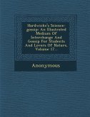 Hardwicke's Science-Gossip: An Illustrated Medium of Interchange and Gossip for Students and Lovers of Nature, Volume 17...