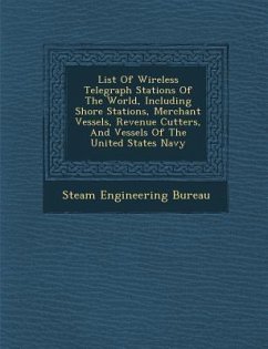 List of Wireless Telegraph Stations of the World, Including Shore Stations, Merchant Vessels, Revenue Cutters, and Vessels of the United States Navy - Bureau, Steam Engineering