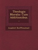 Theologia Moralis: Cum Additionibus...