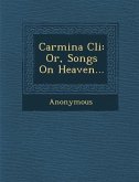 Carmina CLI: Or, Songs on Heaven...