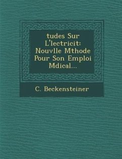 Tudes Sur L' Lectricit: Nouv Lle M Thode Pour Son Emploi M Dical... - Beckensteiner, C.