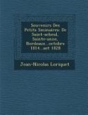 Souvenirs Des Petits S Minaires: de Saint-Acheul, Sainte-Anne, Bordeaux...Octobre 1814...Ao T 1828