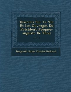 Discours Sur La Vie Et Les Ouvrages Du President Jacques-Auguste de Thou ......