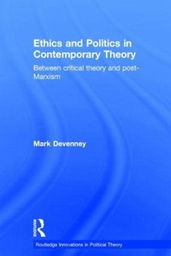 Ethics and Politics in Contemporary Theory Between Critical Theory and Post-Marxism - Devenney, Mark