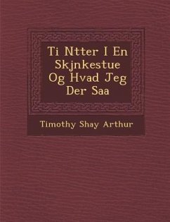 Ti N Tter I En Skj Nkestue Og Hvad Jeg Der SAA - Arthur, T. S.