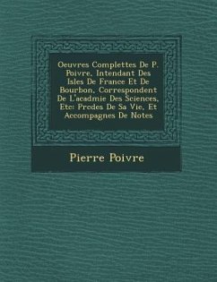 Oeuvres Complettes de P. Poivre, Intendant Des Isles de France Et de Bourbon, Correspondent de L'Acad Mie Des Sciences, Etc: PR C D Es de Sa Vie, Et A - Poivre, Pierre