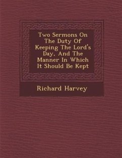 Two Sermons on the Duty of Keeping the Lord's Day, and the Manner in Which It Should Be Kept - Harvey, Richard