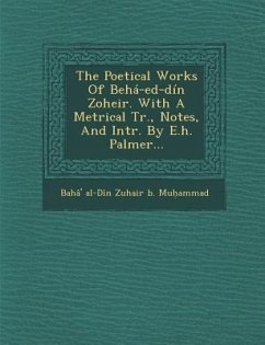 The Poetical Works of Beha-Ed-Din Zoheir. with a Metrical Tr., Notes, and Intr. by E.H. Palmer...