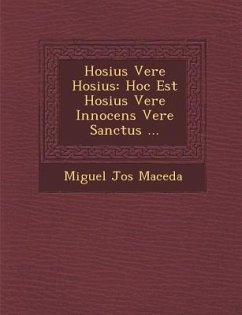 Hosius Vere Hosius: Hoc Est Hosius Vere Innocens Vere Sanctus ... - Maceda, Miguel Jos&