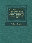 Cours D'Histoire de La Philosophie Morale Au Dix-Huiti Me Si Cle, Profess La Facult Des Lettres, En 1819 Et 1820