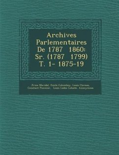 Archives Parlementaires De 1787 � 1860: S�r. (1787 � 1799) T. 1- 1875-19 - Mavidal, J&r&me; Colombey, Emile; Claveau, Louis