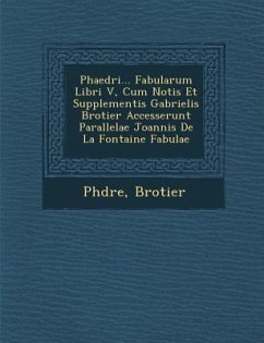 Phaedri... Fabularum Libri V, Cum Notis Et Supplementis Gabrielis Brotier Accesserunt Parallelae Joannis de La Fontaine Fabulae - Brotier