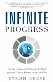 Infinite Progress: How the Internet and Technology Will End Ignorance, Disease, Poverty, Hunger, and War