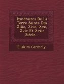 Itinéraires De La Terre Sainte Des Xiiie, Xive, Xve, Xvie Et Xviie Siècle...