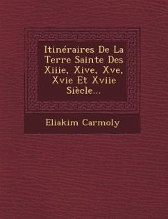 Itinéraires De La Terre Sainte Des Xiiie, Xive, Xve, Xvie Et Xviie Siècle... - Carmoly, Eliakim