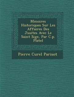 M�moires Historiques Sur Les Affaires Des J�suites Avec Le Saint Si�ge, Par C.p. Platel - Parisot, Pierre Curel