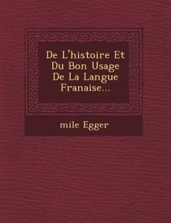 de L'Histoire Et Du Bon Usage de La Langue Fran Aise... - Egger, Emile