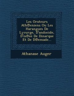 Les Orateurs Ath℗eniens Ou Les Harangues De Lycurge, D'andocide, D'is℗ee De Dinarque Et De D℗emade... - Auger, Athanase