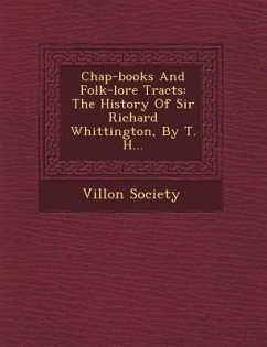 Chap-Books and Folk-Lore Tracts: The History of Sir Richard Whittington, by T. H... - Society, Villon