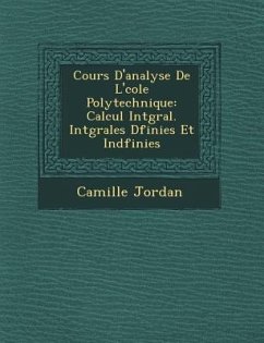 Cours D'Analyse de L' Cole Polytechnique: Calcul Int Gral. Int Grales D Finies Et Ind Finies - Jordan, Camille