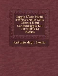 Saggio D'Uno Studio Storico-Critico Sulla Colonia E Sul Contadinaggio Nel Territorio Di Ragusa - Ivellio, Antonio Degl