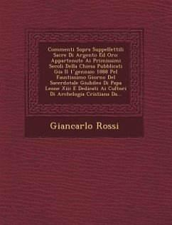 Commenti Sopra Suppellettili Sacre Di Argento Ed Oro: Appartenute Ai Primissimi Secoli Della Chiesa Pubblicati Gia Il 1 ̊gennaio 1888 Pel Faustis - Rossi, Giancarlo