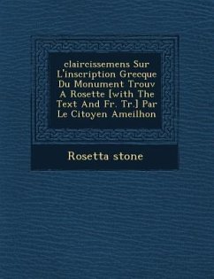 Claircissemens Sur L'Inscription Grecque Du Monument Trouv a Rosette [With the Text and Fr. Tr.] Par Le Citoyen Ameilhon - Stone, Rosetta