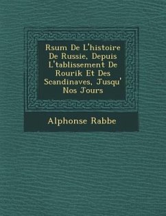 R�sum� De L'histoire De Russie, Depuis L'�tablissement De Rourik Et Des Scandinaves, Jusqu'� Nos Jours - Rabbe, Alphonse