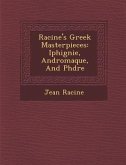 Racine's Greek Masterpieces: Iphig Nie, Andromaque, and PH Dre