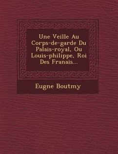 Une Veill E Au Corps-de-Garde Du Palais-Royal, Ou Louis-Philippe, Roi Des Fran Ais... - Boutmy, Eugene