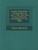 Annales Ecclesiastici &#65533; Christo Nato Ad Ann. 1198, Una Cum Critica Historico-chronologica P. Ant. Pagii