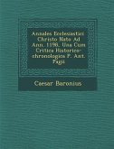 Annales Ecclesiastici � Christo Nato Ad Ann. 1198, Una Cum Critica Historico-chronologica P. Ant. Pagii