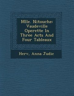 Mlle. Nitouche: Vaudeville Operette in Three Acts and Four Tableaux - Judic, Anna
