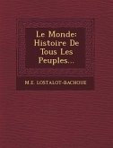 Le Monde: Histoire De Tous Les Peuples...