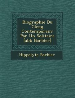Biographie Du Clerg� Contemporain: Par Un Solitaire [abb� Barbier] - Barbier, Hippolyte