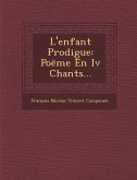 L'Enfant Prodigue: Poeme En IV Chants...