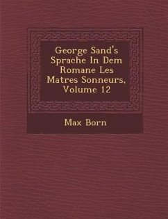 George Sand's Sprache in Dem Romane Les Ma Tres Sonneurs, Volume 12 - Born, Max