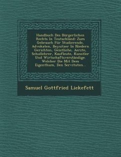 Handbuch Des Bürgerlichen Rechts In Teutschland: Zum Gebrauch Für Studierende, Advokaten, Beysitzer In Niedern Gerichten, Geistliche, Aerzte, Schulleh - Liekefett, Samuel Gottfried