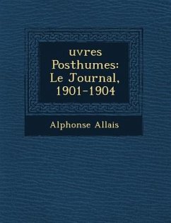 �uvres Posthumes: Le Journal, 1901-1904 - Allais, Alphonse