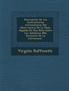 Descripción De Los Instrumentos Astronómicos Del Observatorio De La Plata, Seguida De Una Nota Sobre Los Adelantos Más Recientes De La Astronoma̕ - Raffinetti, Virgilio