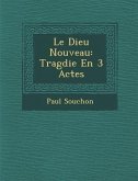 Le Dieu Nouveau: Trag Die En 3 Actes