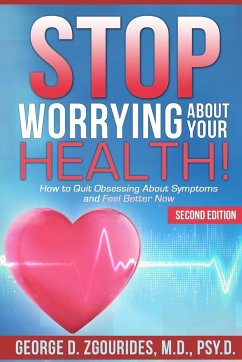 Stop Worrying about Your Health! How to Quit Obsessing about Symptoms and Feel Better Now - Second Edition - Zgourides, George D.