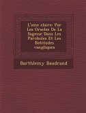 L'Ame Clair E: Par Les Oracles de La Sagesse Dans Les Paroboles Et Les B Atitudes Vang Liques