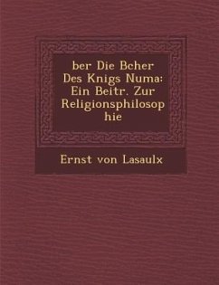 �ber Die B�cher Des K�nigs Numa: Ein Beitr. Zur Religionsphilosophie - Lasaulx, Ernst Von