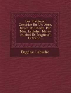Les Precieux: Comedie En Un Acte, Melee de Chant. Par MM. Labiche, Marc-Michel Et [Auguste] Lefranc...