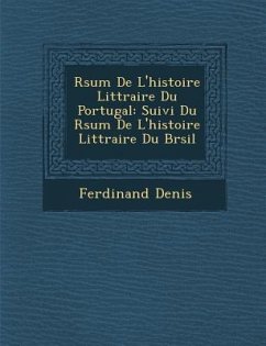 R�sum� De L'histoire Litt�raire Du Portugal: Suivi Du R�sum� De L'histoire Litt�raire Du Br�sil - Denis, Ferdinand