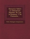 Discurso Sobre La Educacion Popular De Los Artesanos Y Su Fomento...