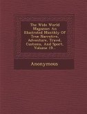 The Wide World Magazine: An Illustrated Monthly Of True Narrative, Adventure, Travel, Customs, And Sport, Volume 19...
